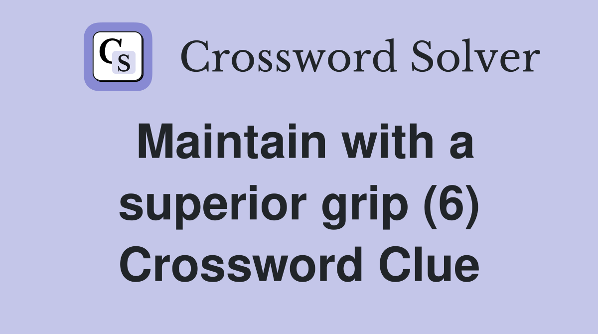 Maintain with a superior grip (6) Crossword Clue