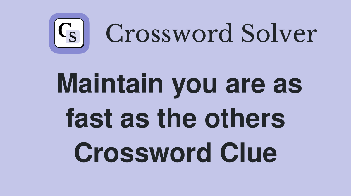 Maintain you are as fast as the others Crossword Clue