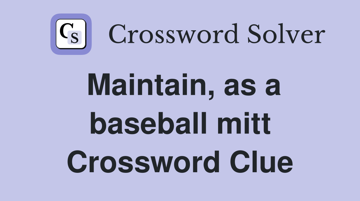 Maintain, as a baseball mitt Crossword Clue