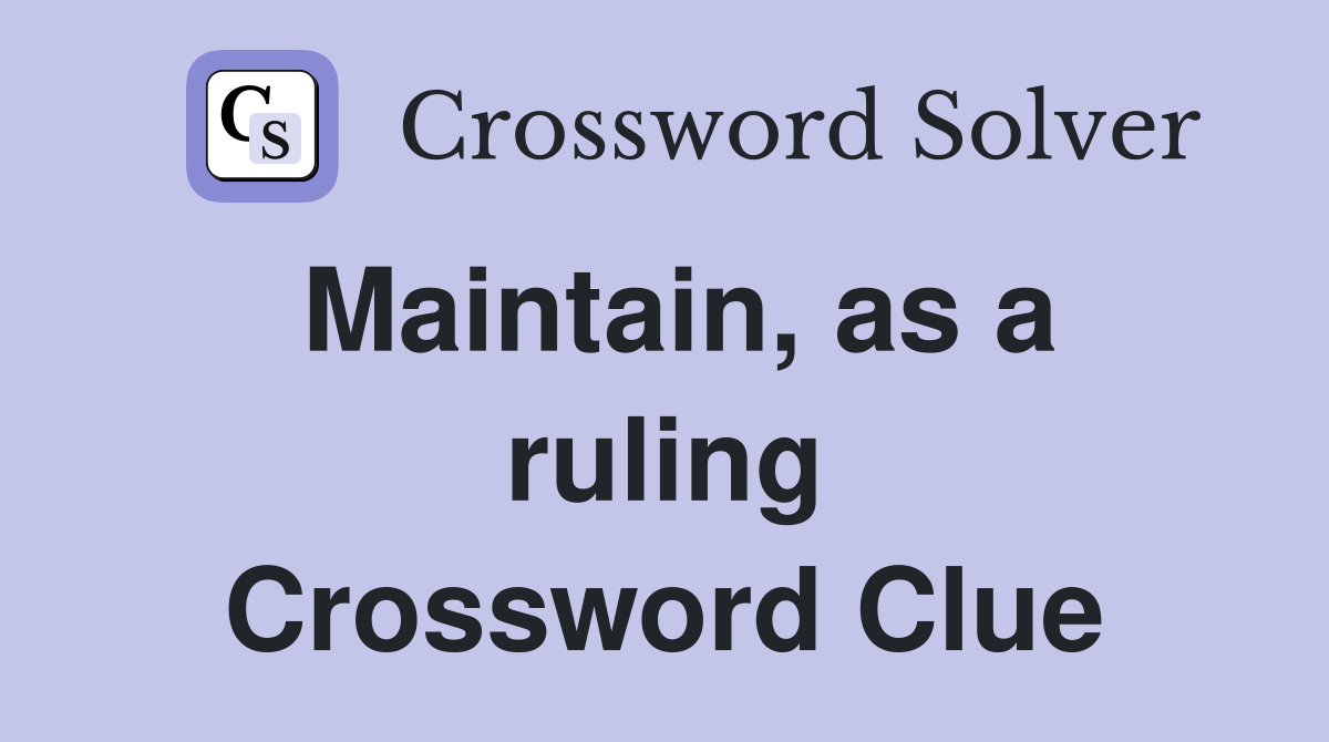 Maintain, as a ruling Crossword Clue