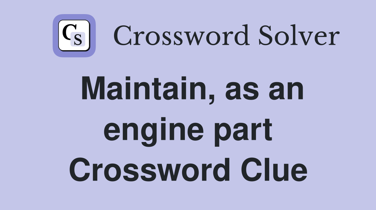 Maintain, as an engine part Crossword Clue