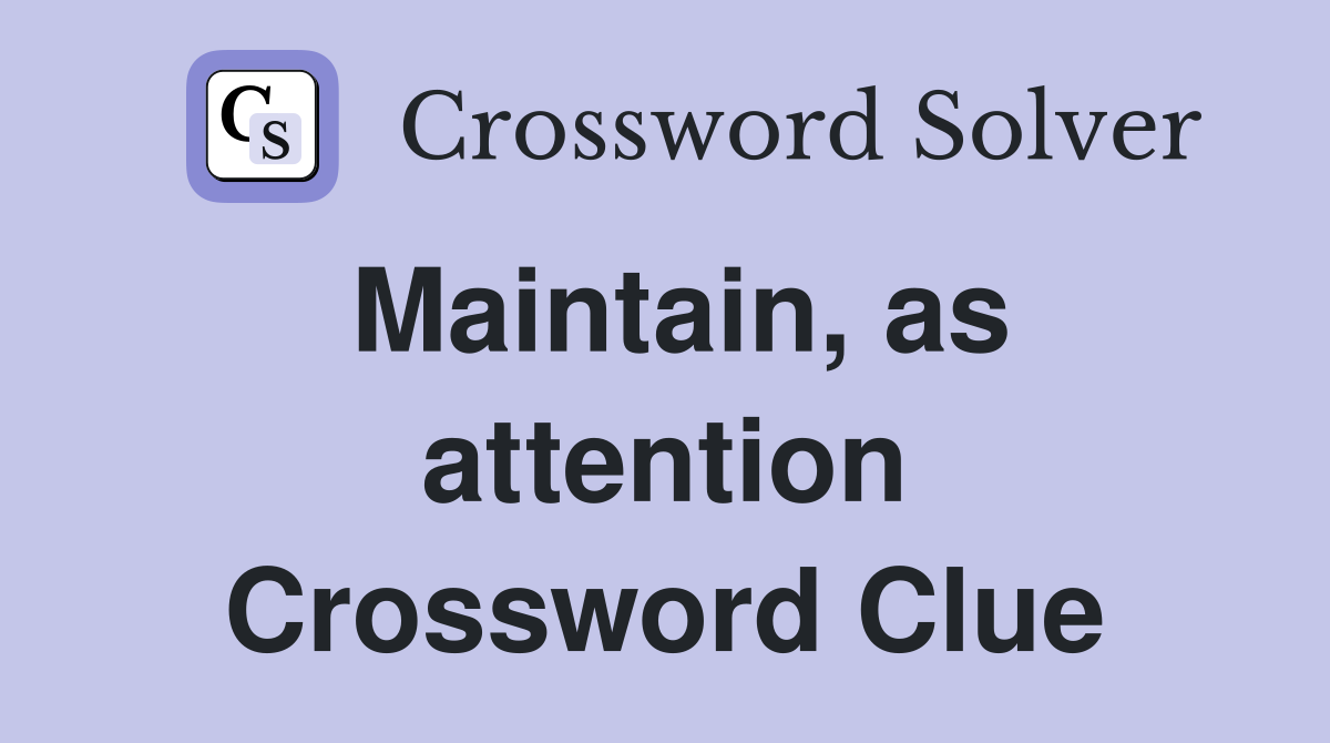 Maintain, as attention Crossword Clue