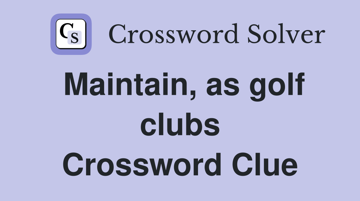 Maintain, as golf clubs Crossword Clue