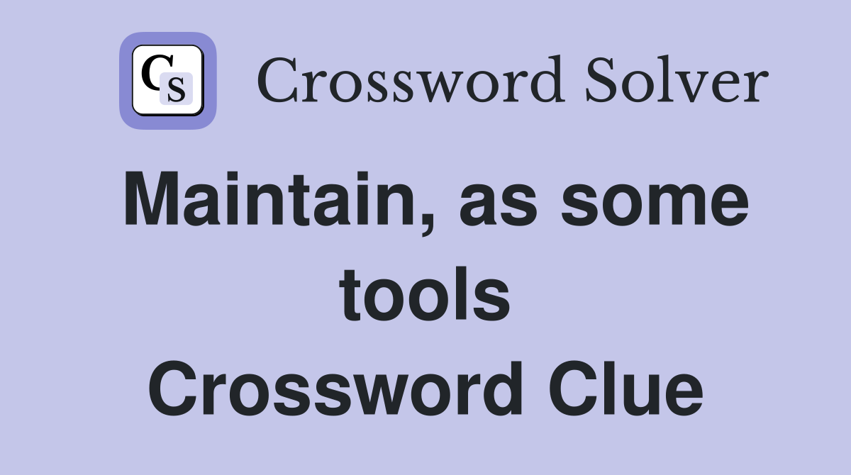 Maintain, as some tools Crossword Clue