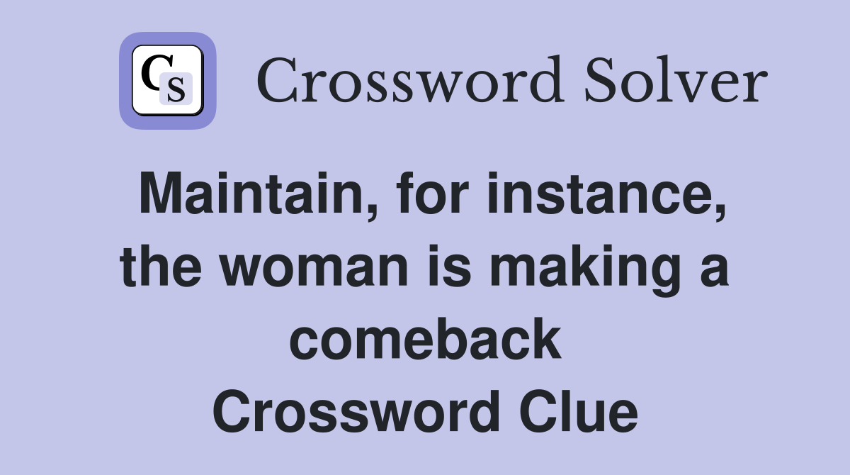 Maintain, for instance, the woman is making a comeback Crossword Clue