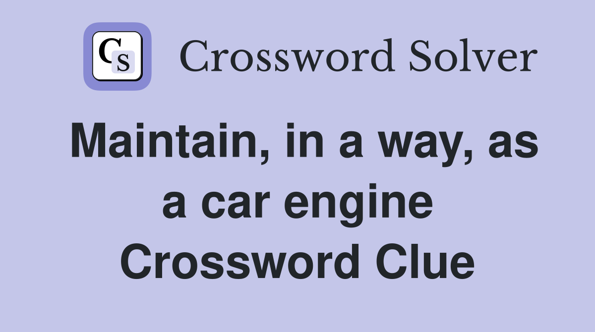 Maintain, in a way, as a car engine Crossword Clue