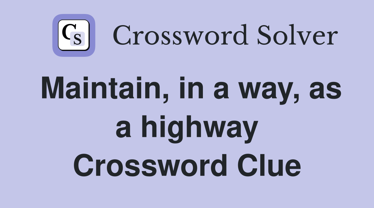 Maintain, in a way, as a highway Crossword Clue