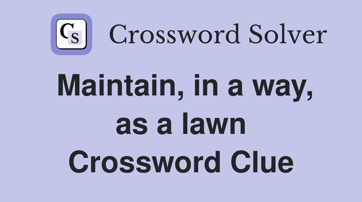 Maintain, in a way, as a lawn Crossword Clue