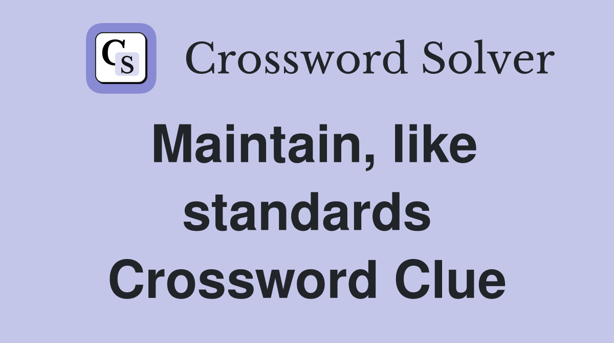 Maintain, like standards Crossword Clue
