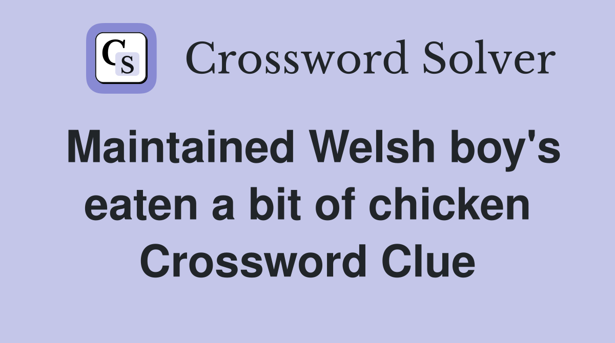 Maintained Welsh boy's eaten a bit of chicken Crossword Clue