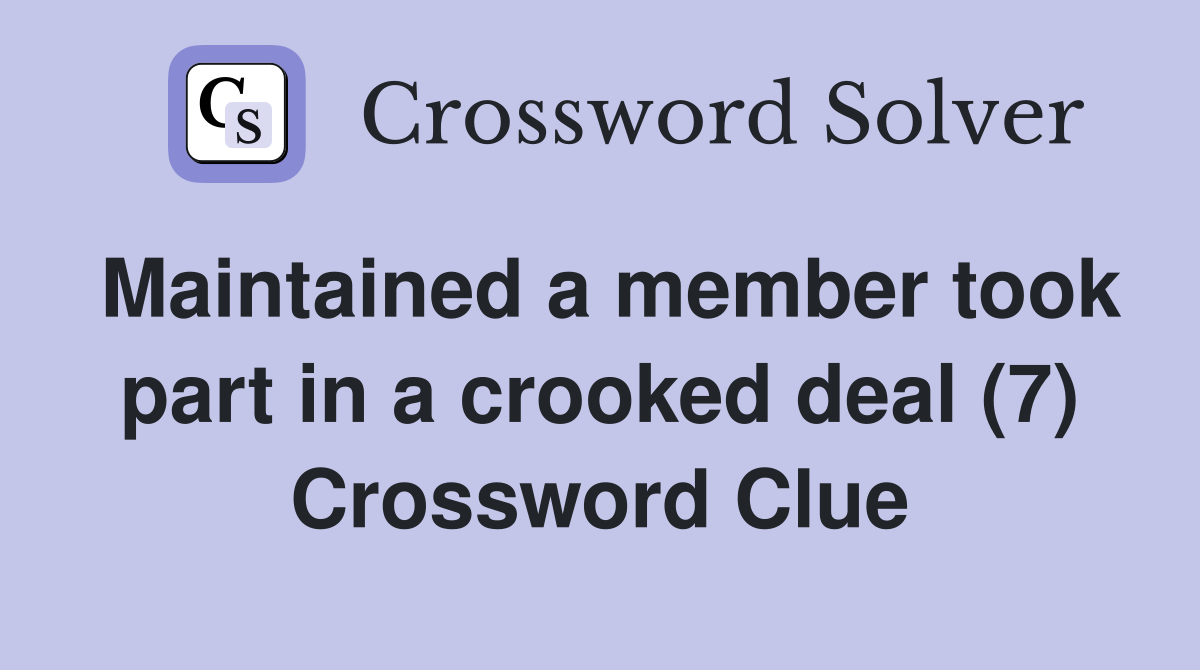 Maintained a member took part in a crooked deal (7) Crossword Clue