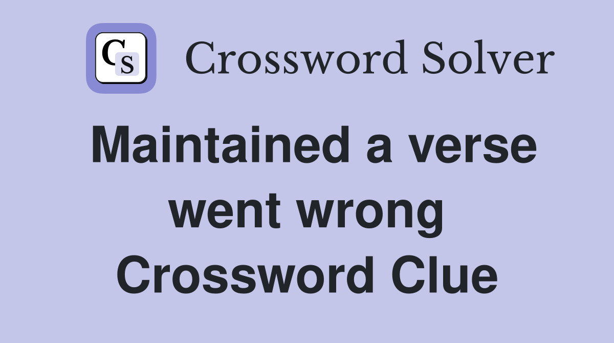 Maintained a verse went wrong Crossword Clue