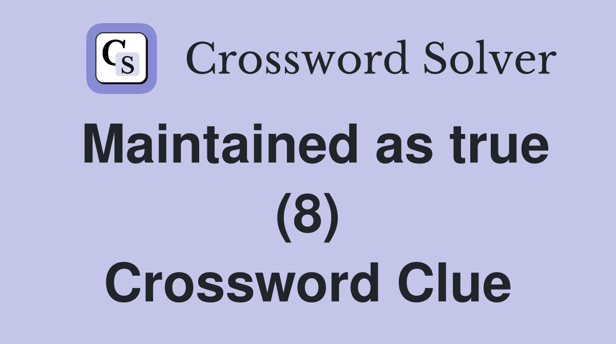 Maintained as true (8) Crossword Clue