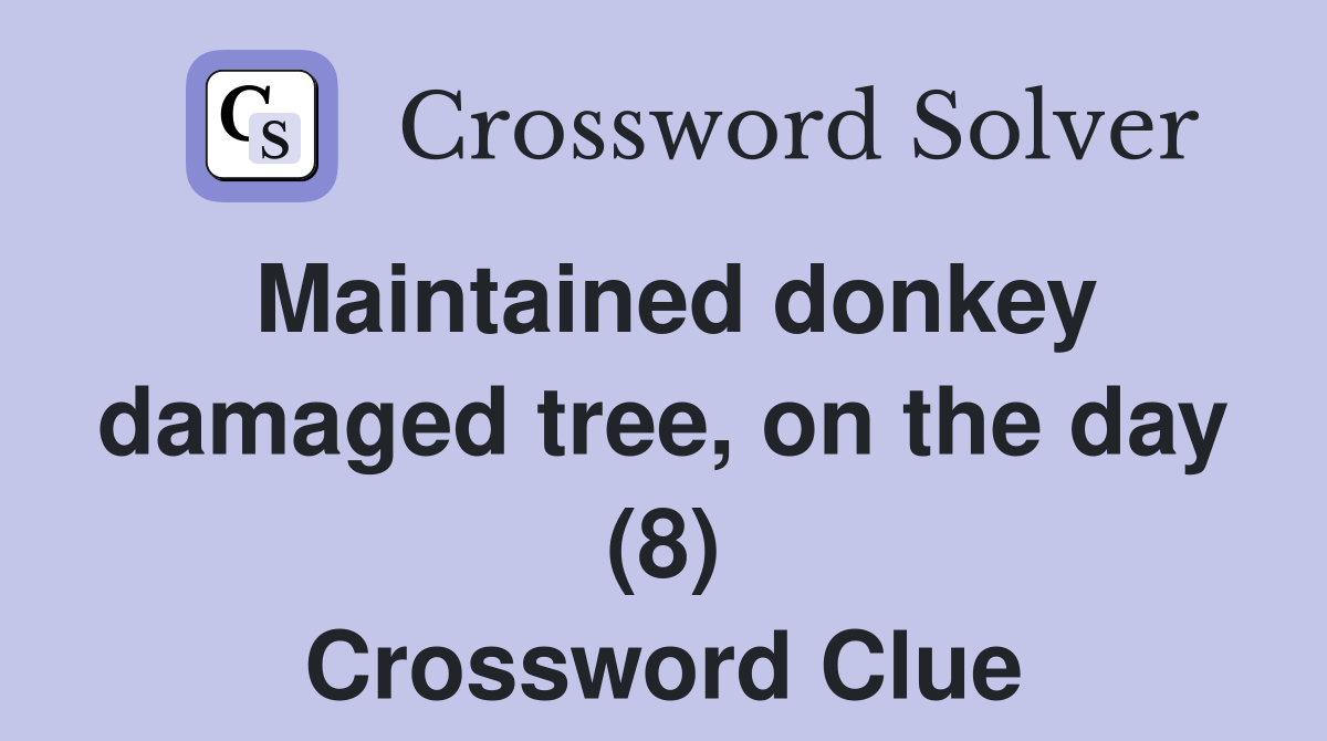 Maintained donkey damaged tree, on the day (8) Crossword Clue