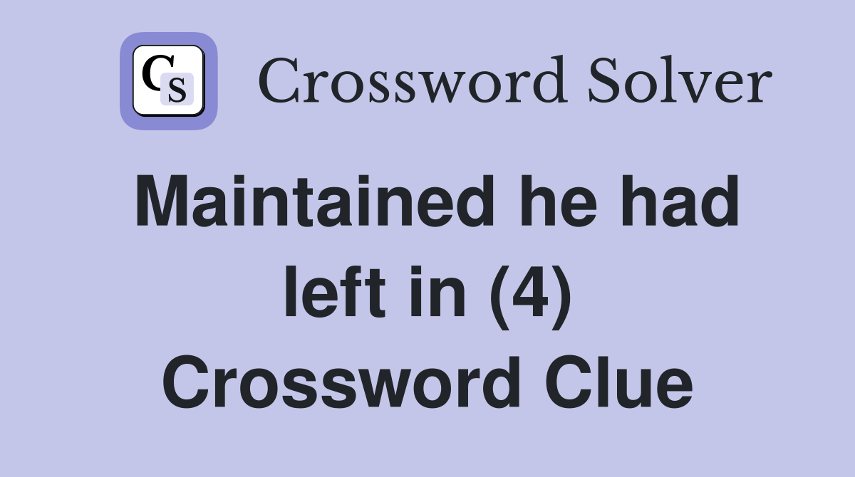 Maintained he had left in (4) Crossword Clue