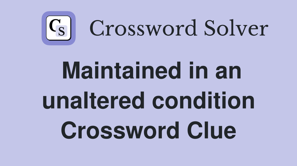 Maintained in an unaltered condition Crossword Clue