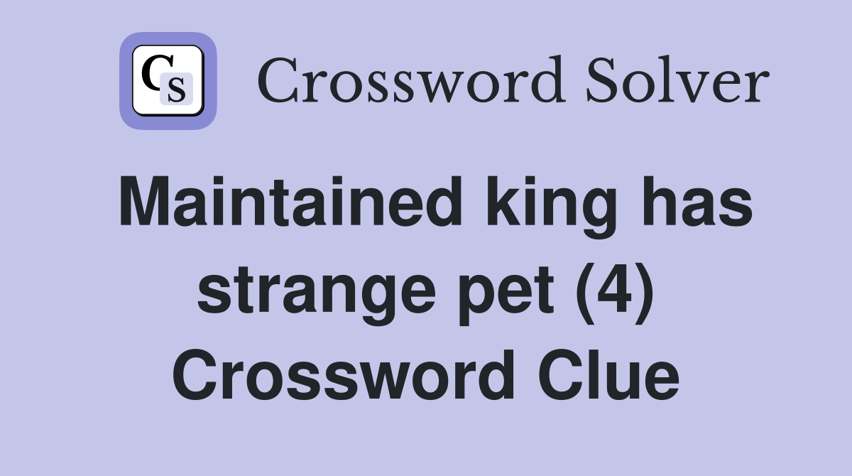 Maintained king has strange pet (4) Crossword Clue