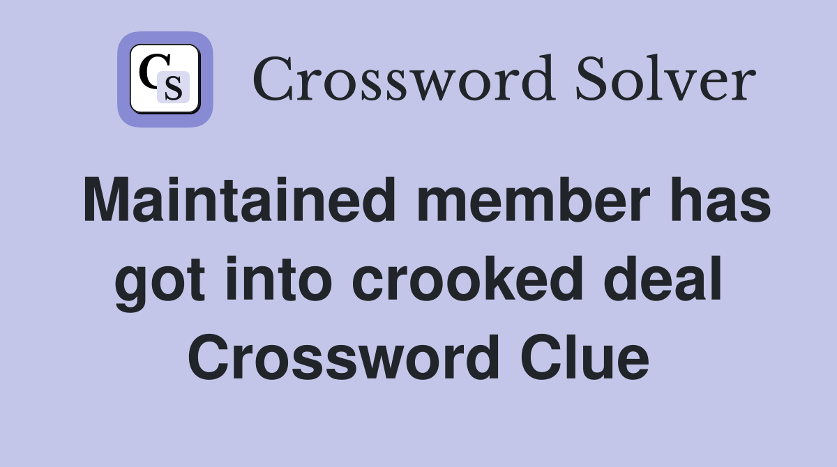 Maintained member has got into crooked deal Crossword Clue