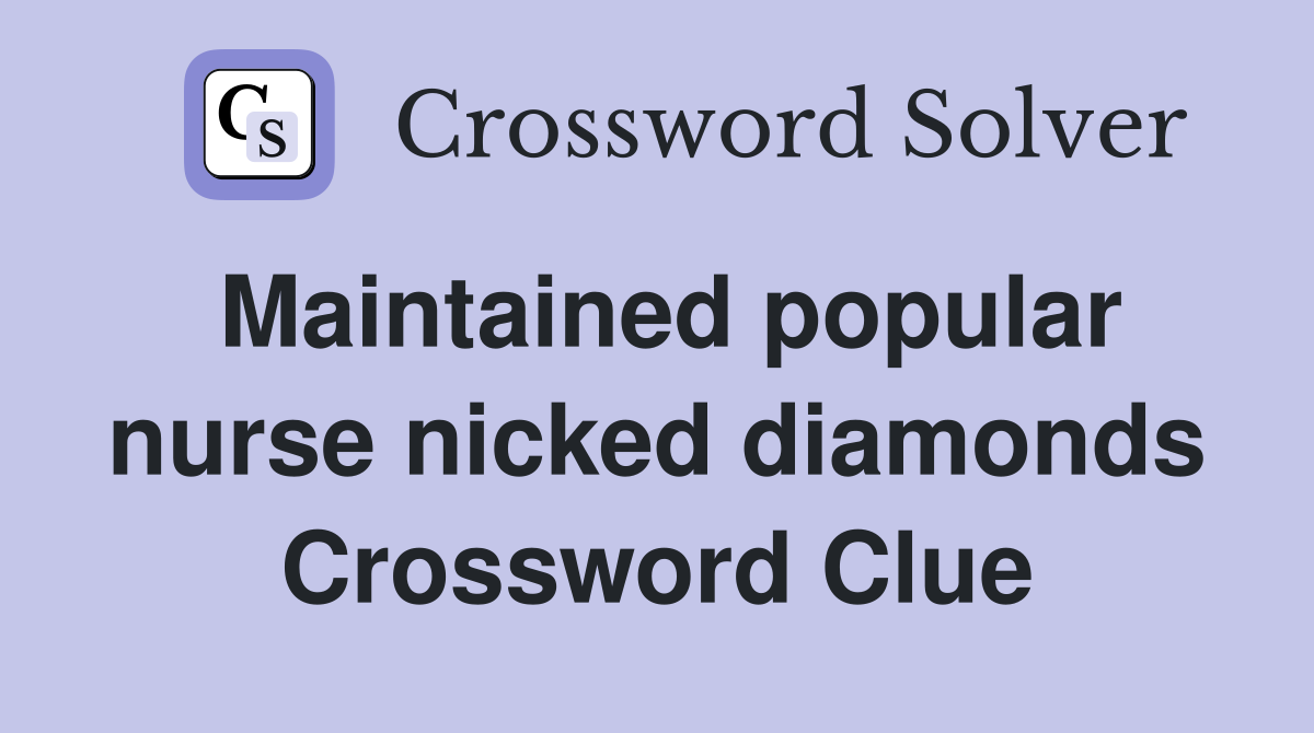Maintained popular nurse nicked diamonds Crossword Clue