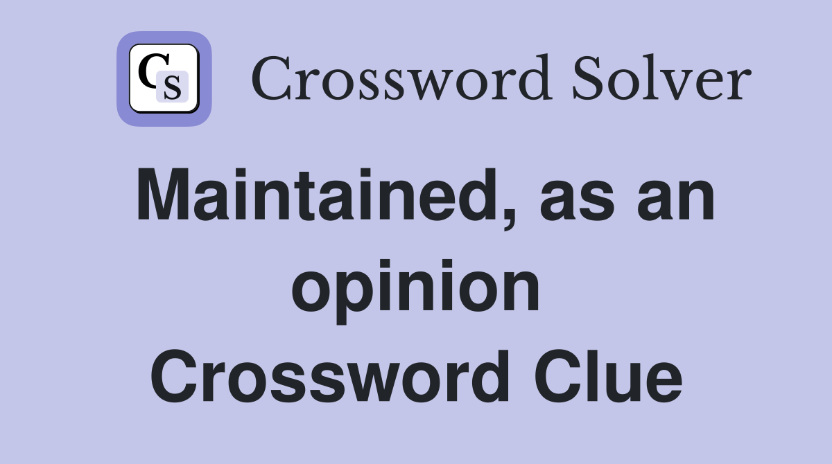 Maintained, as an opinion Crossword Clue