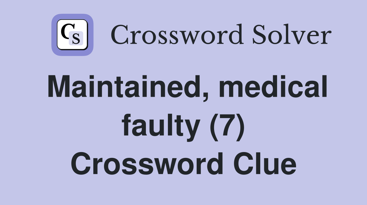 Maintained, medical faulty (7) Crossword Clue
