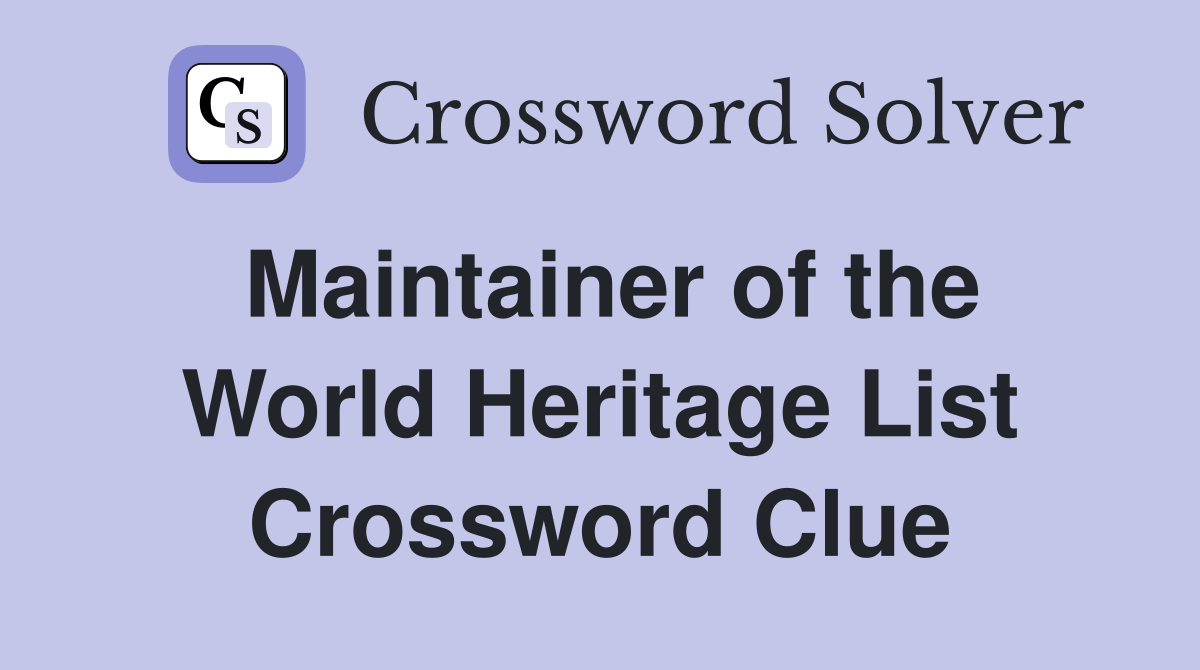 Maintainer of the World Heritage List Crossword Clue