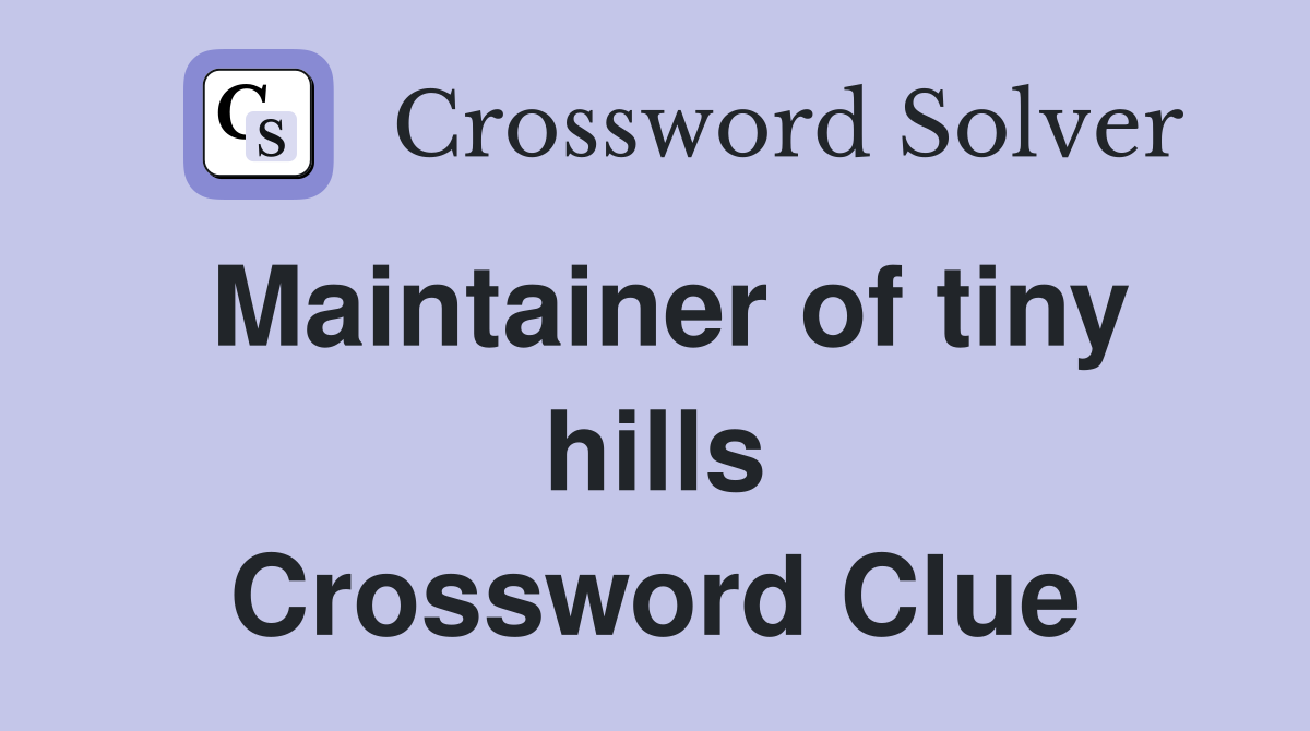 Maintainer of tiny hills Crossword Clue