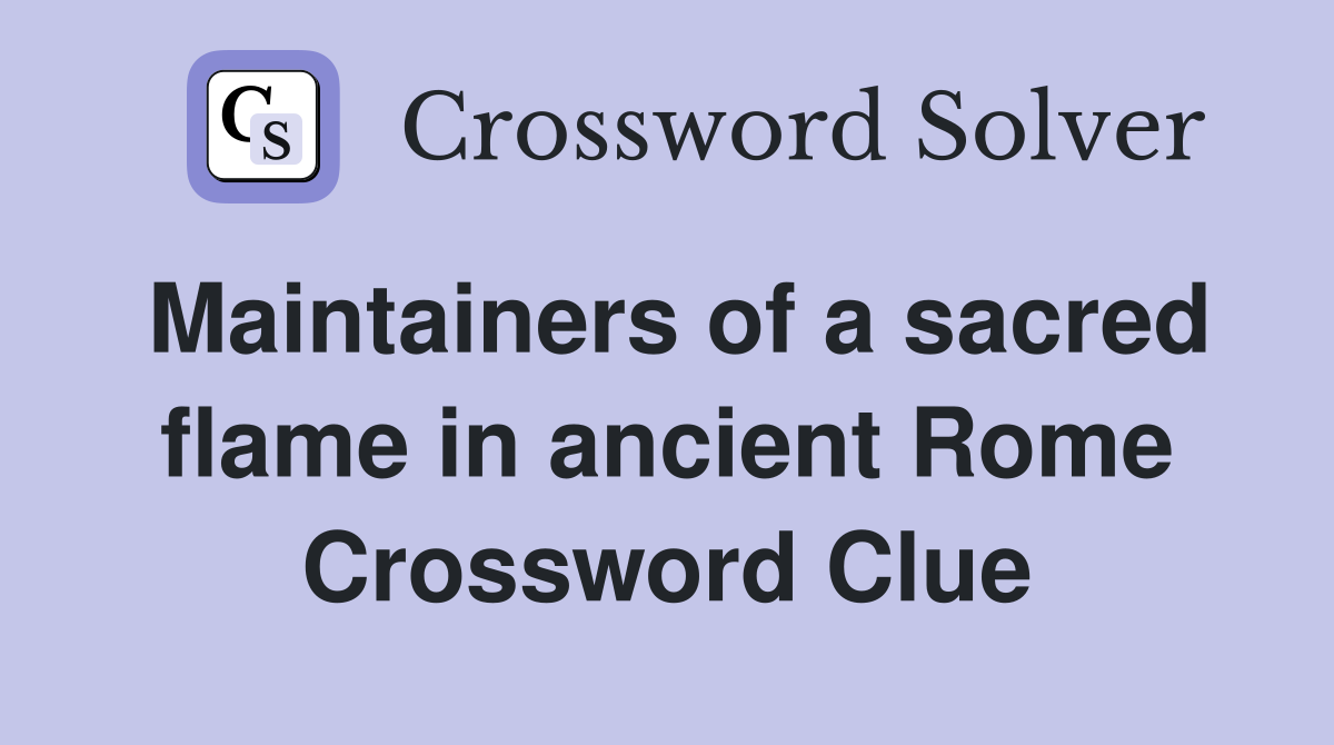 Maintainers of a sacred flame in ancient Rome Crossword Clue