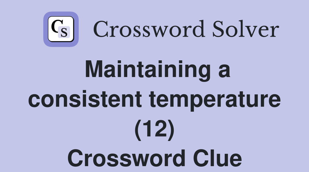 Maintaining a consistent temperature (12) Crossword Clue