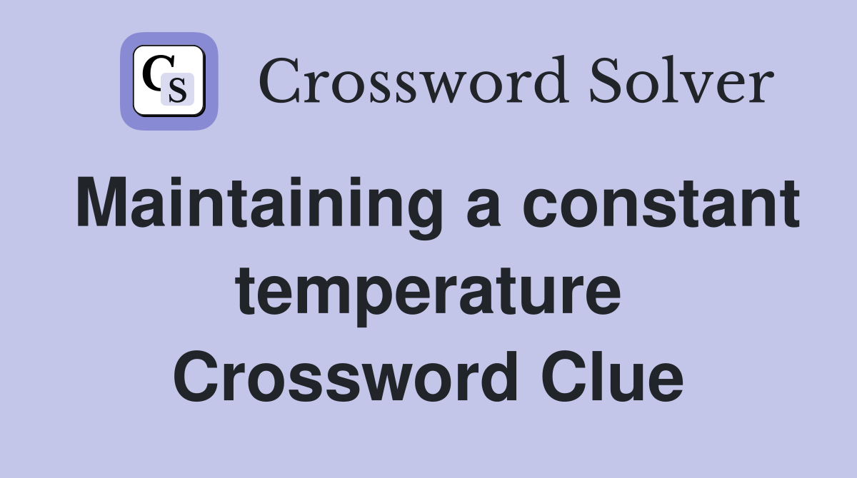 Maintaining a constant temperature Crossword Clue