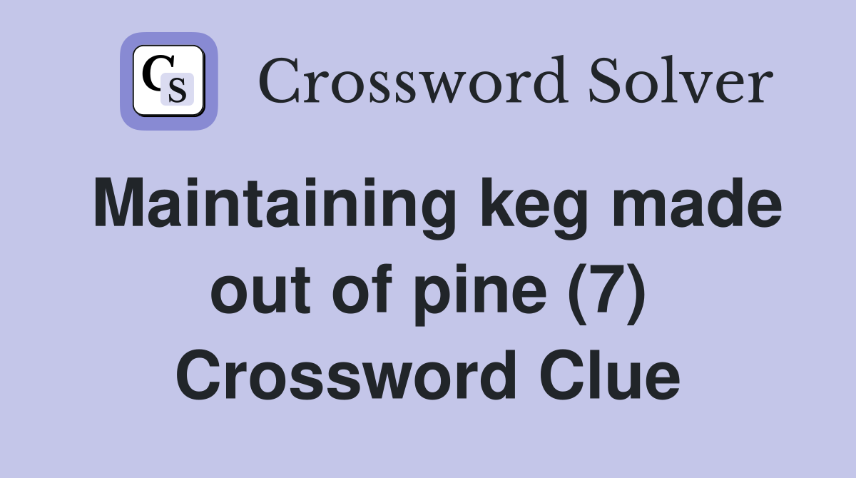 Maintaining keg made out of pine (7) Crossword Clue
