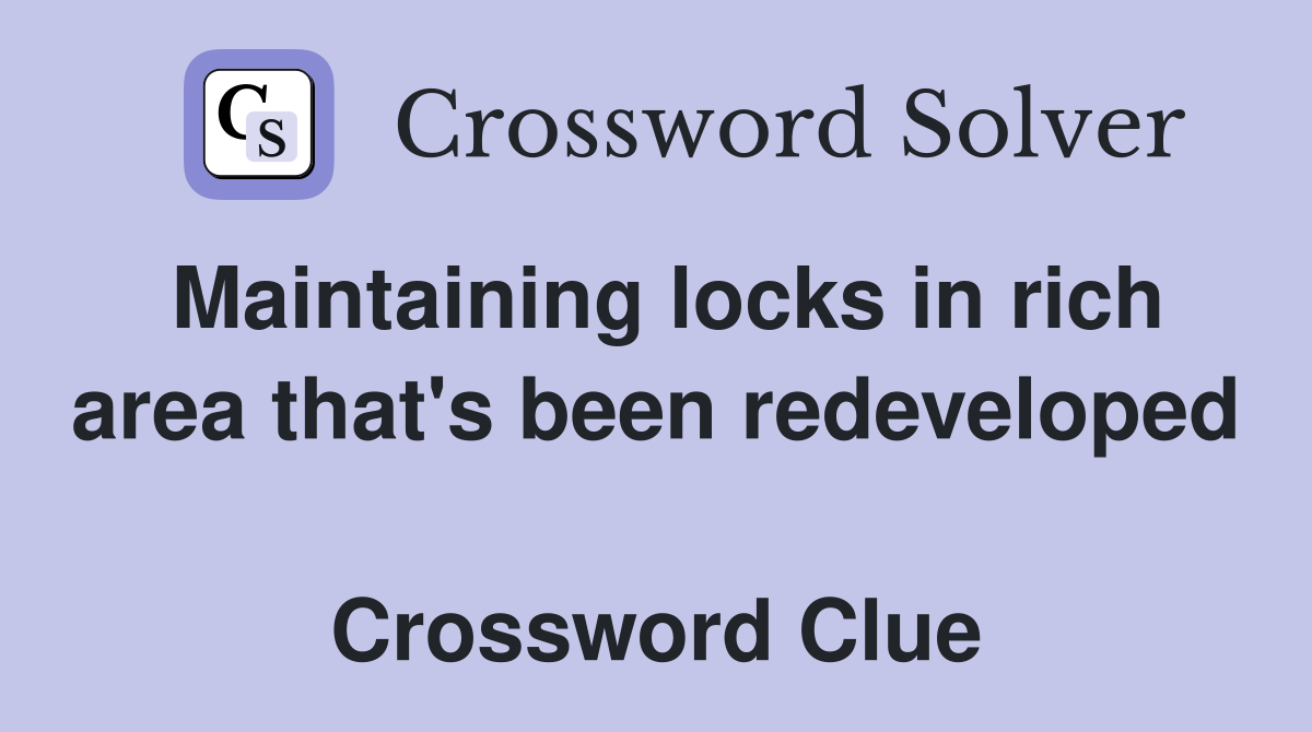 Maintaining locks in rich area that's been redeveloped  Crossword Clue