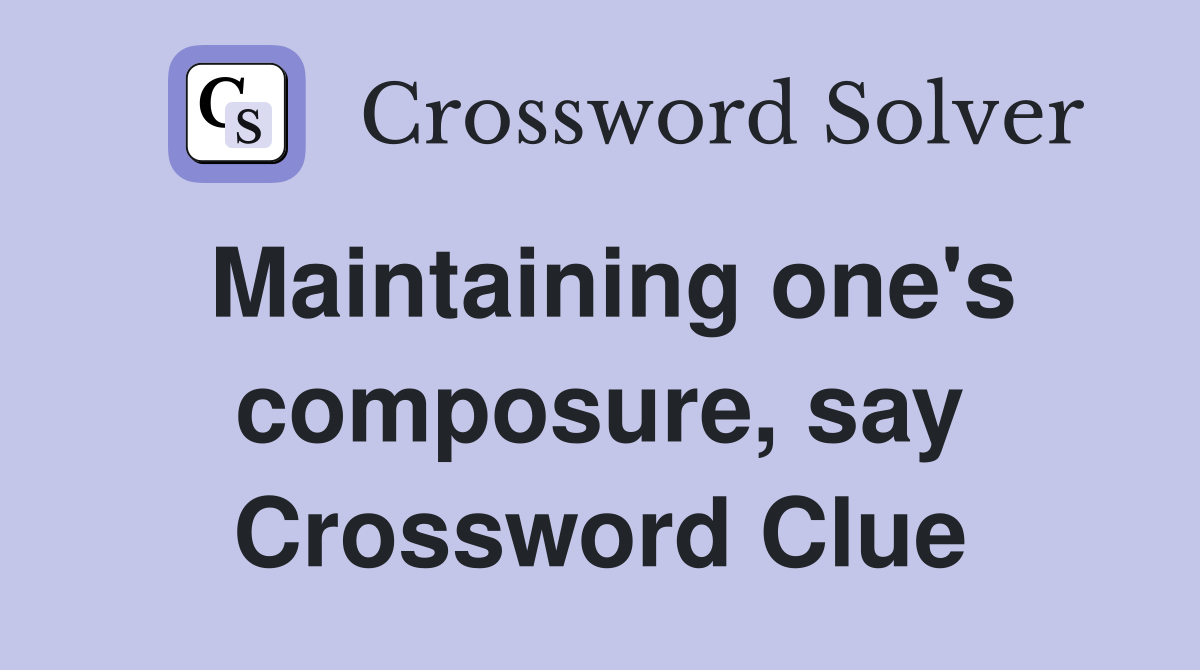 Maintaining one's composure, say Crossword Clue
