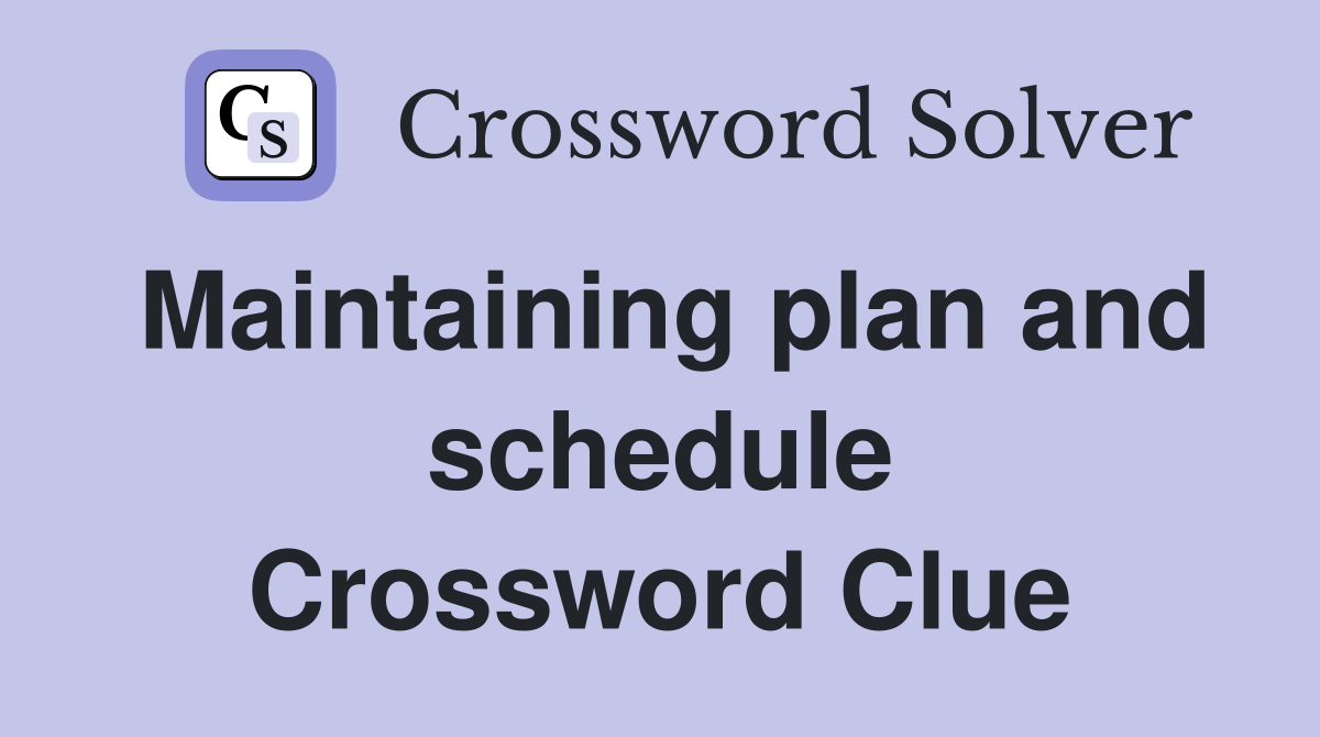 Maintaining plan and schedule Crossword Clue
