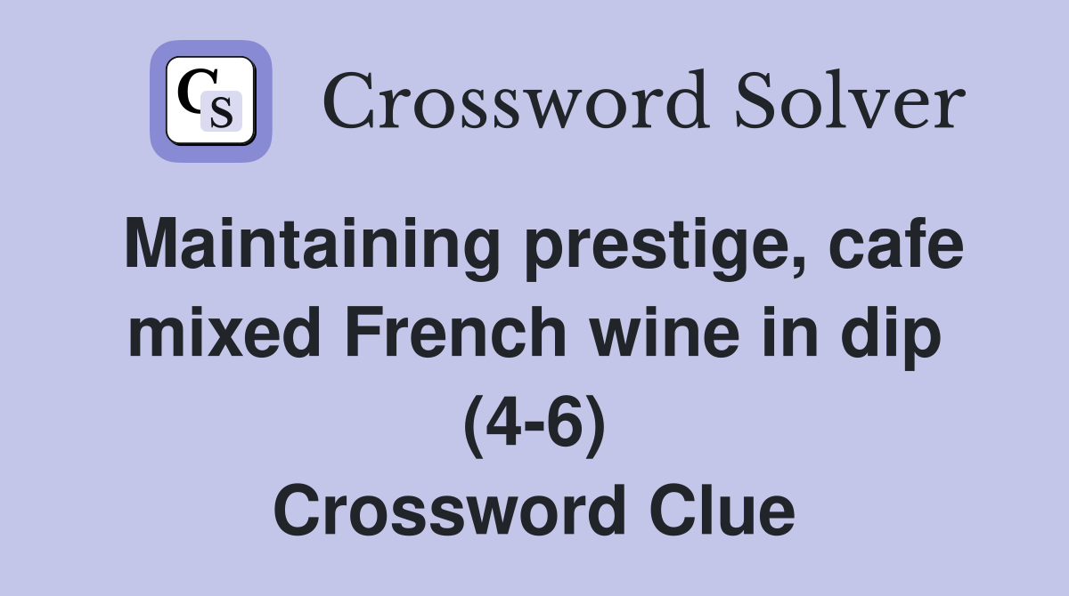 Maintaining prestige, cafe mixed French wine in dip (4-6) Crossword Clue