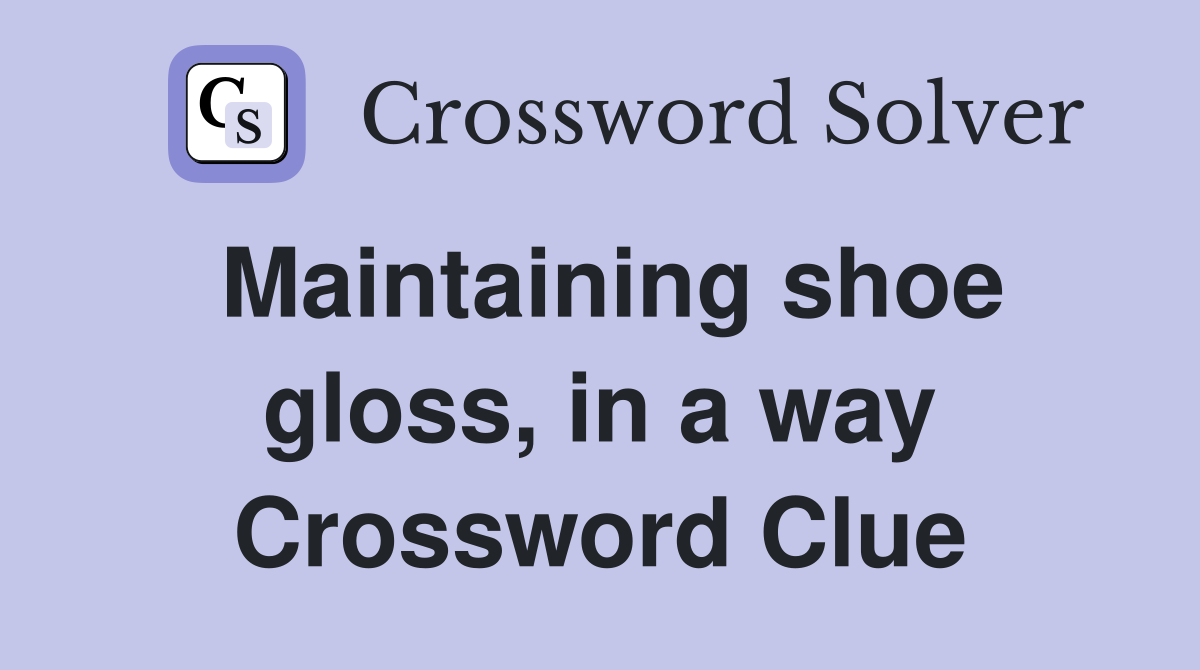 Maintaining shoe gloss, in a way Crossword Clue