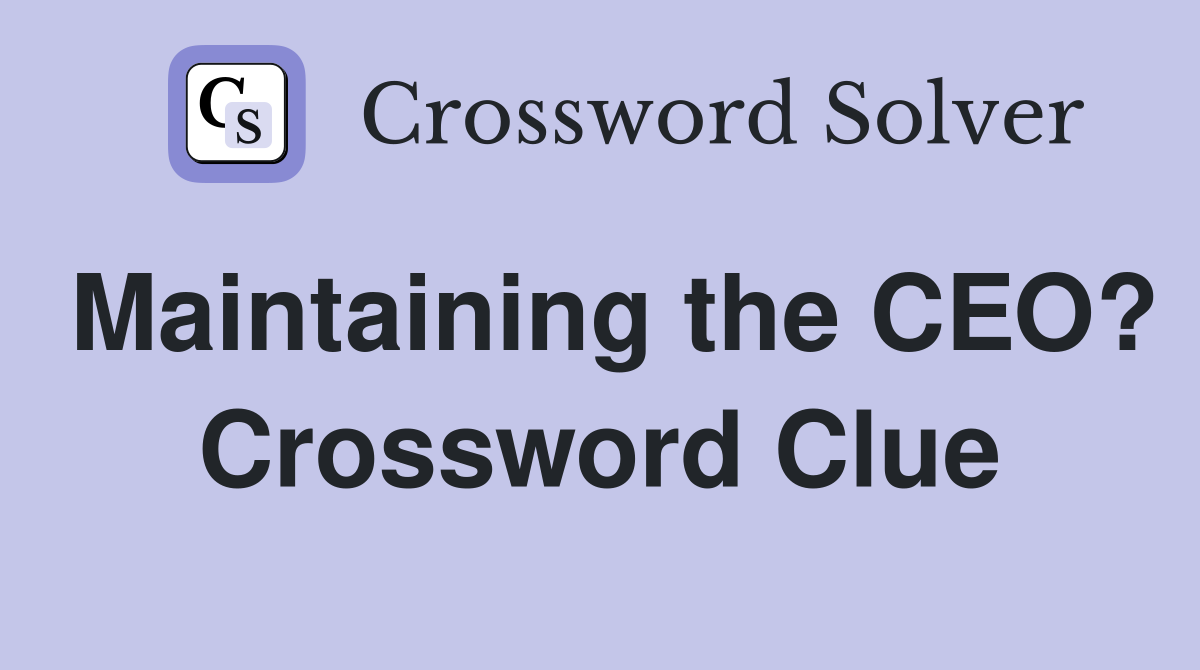 Maintaining the CEO? Crossword Clue