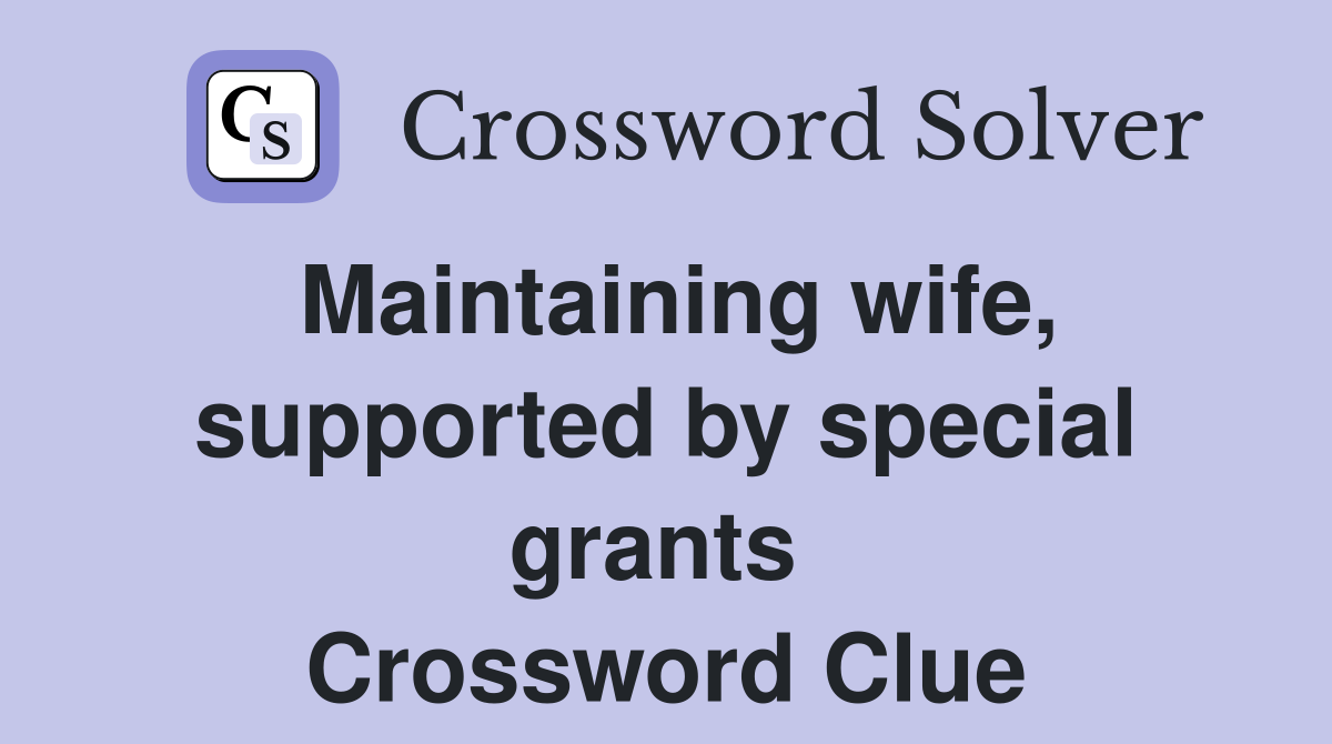 Maintaining wife, supported by special grants  Crossword Clue