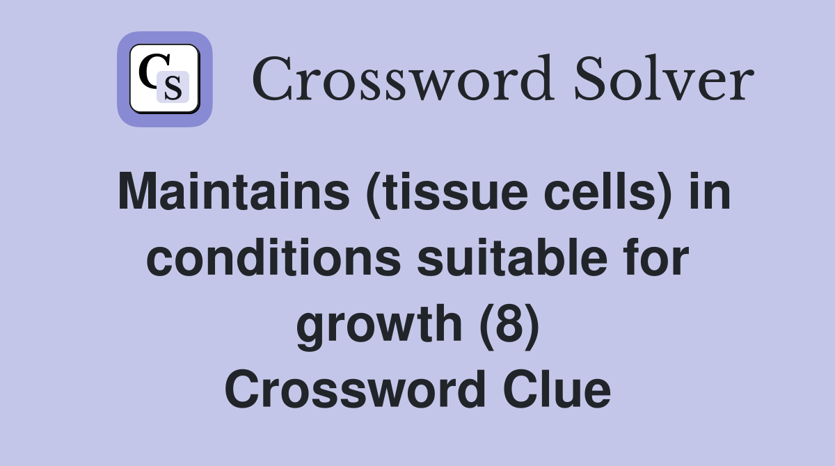 Maintains (tissue cells) in conditions suitable for growth (8) Crossword Clue