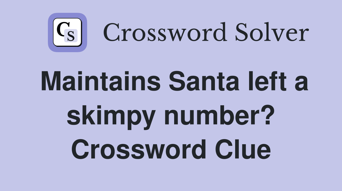 Maintains Santa left a skimpy number? Crossword Clue