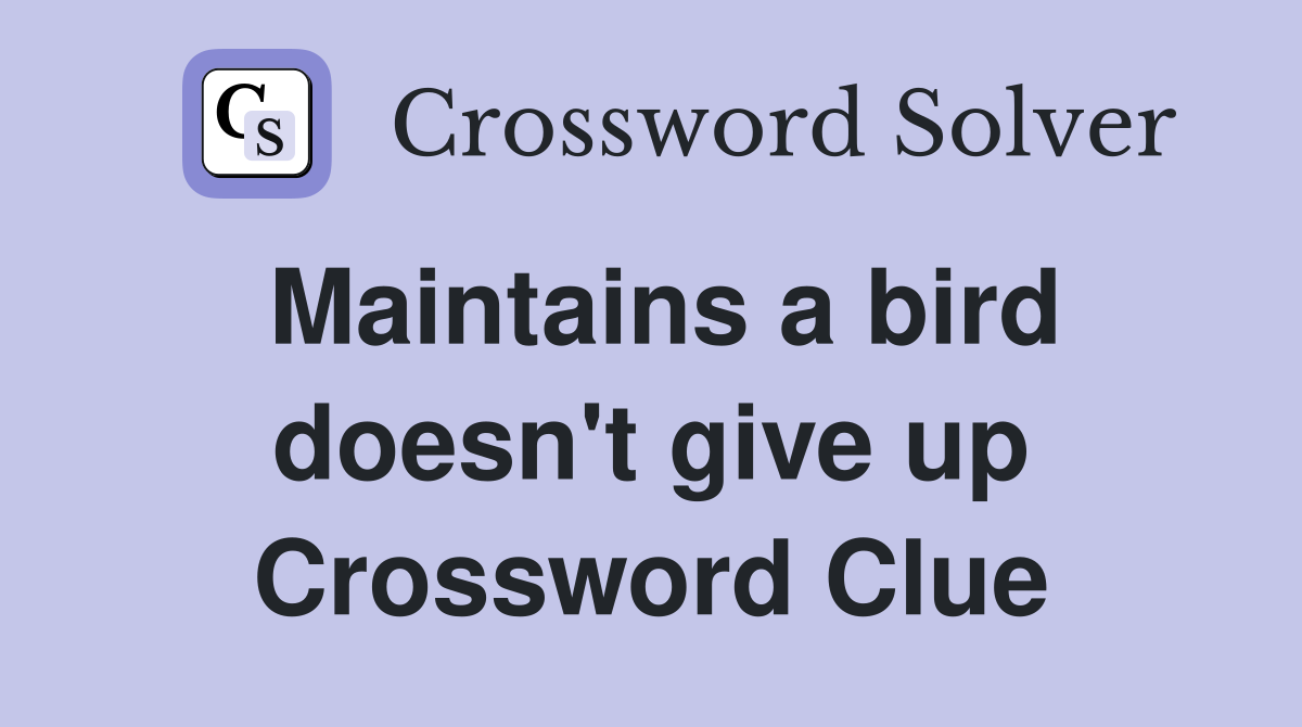 Maintains a bird doesn't give up Crossword Clue