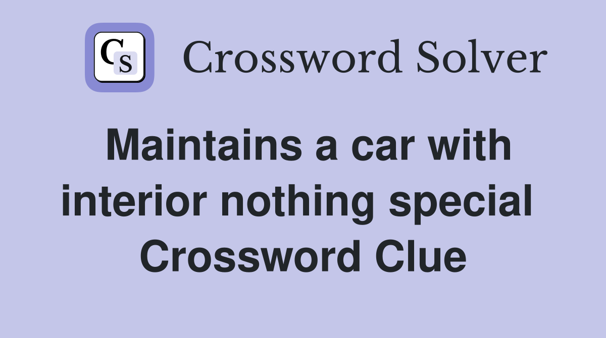 Maintains a car with interior nothing special  Crossword Clue