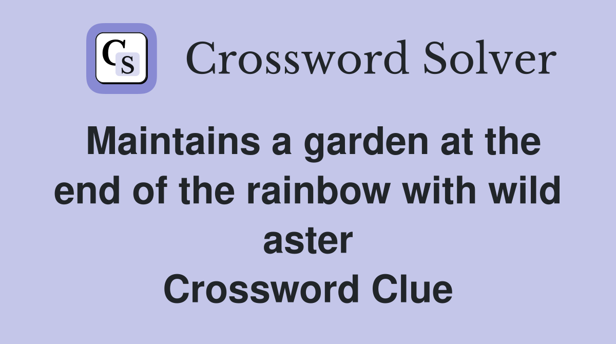 Maintains a garden at the end of the rainbow with wild aster Crossword Clue
