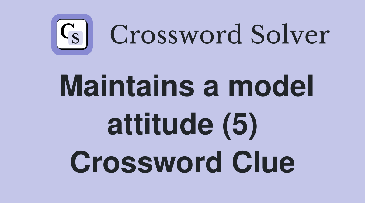 Maintains a model attitude (5) Crossword Clue