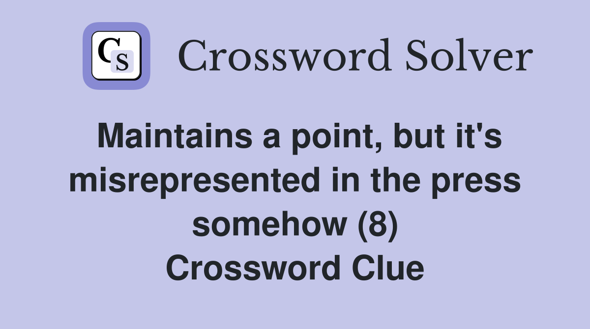 Maintains a point, but it's misrepresented in the press somehow (8) Crossword Clue