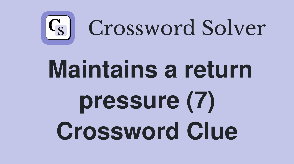 Maintains a return pressure (7) Crossword Clue