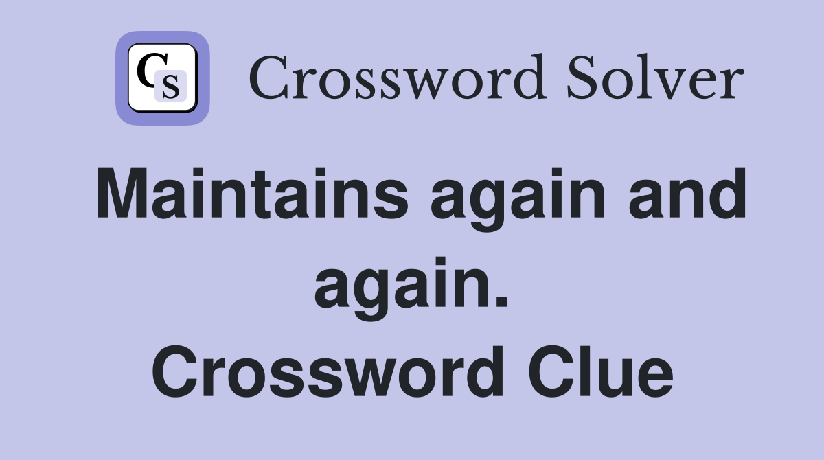Maintains again and again. Crossword Clue