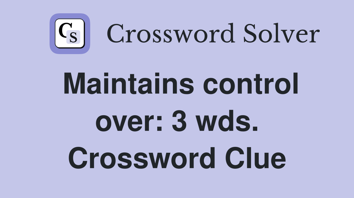 Maintains control over: 3 wds. Crossword Clue