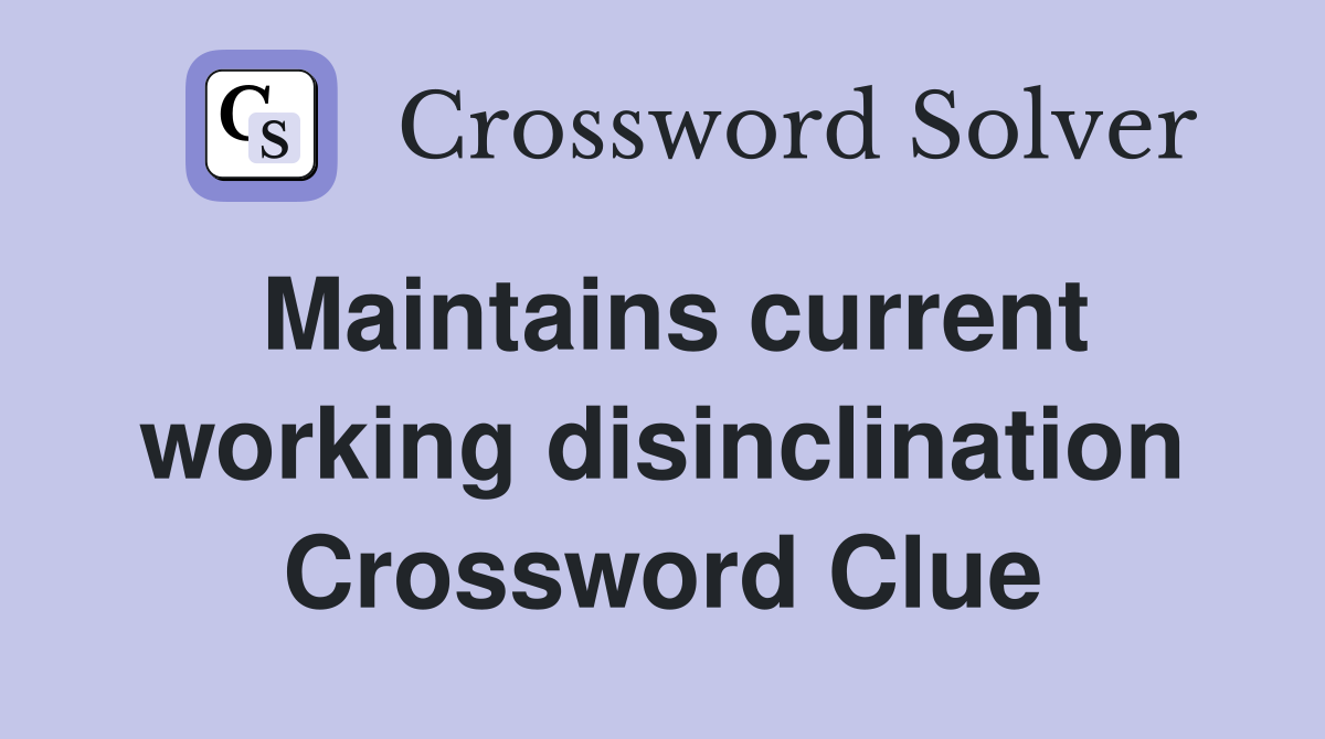 Maintains current working disinclination Crossword Clue