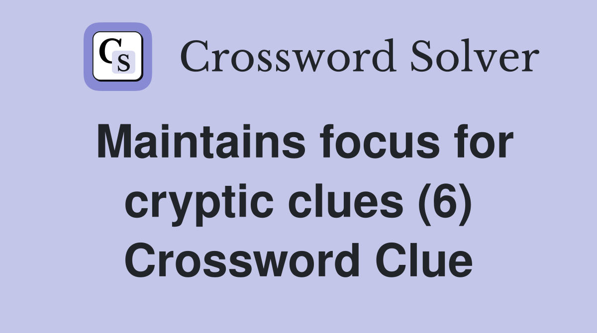 Maintains focus for cryptic clues (6) Crossword Clue